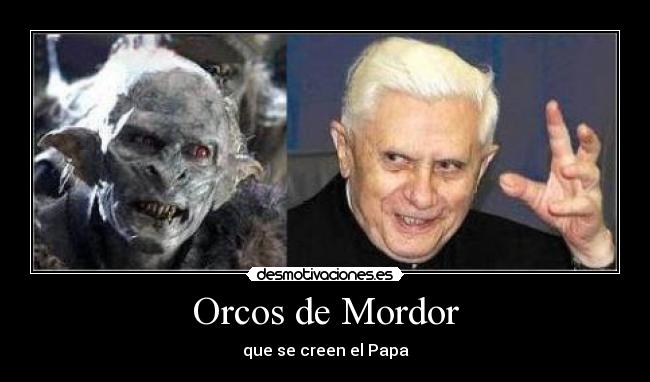 Orcos de Mordor - que se creen el Papa