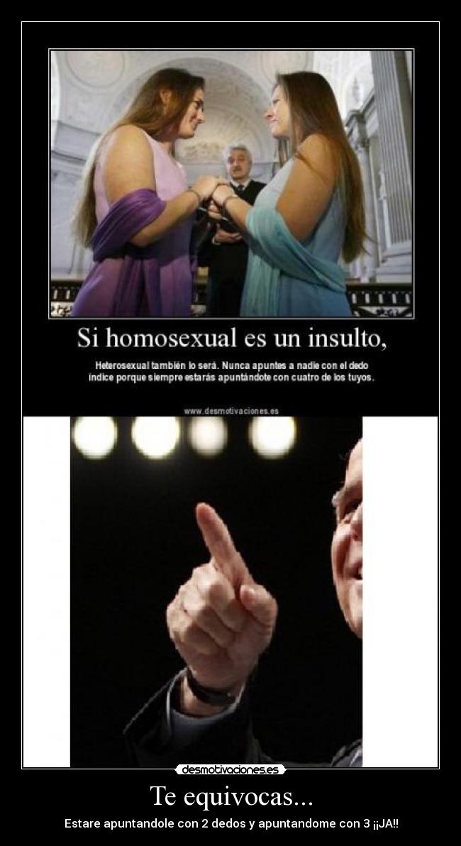 Te equivocas... - Estare apuntandole con 2 dedos y apuntandome con 3 ¡¡JA!!