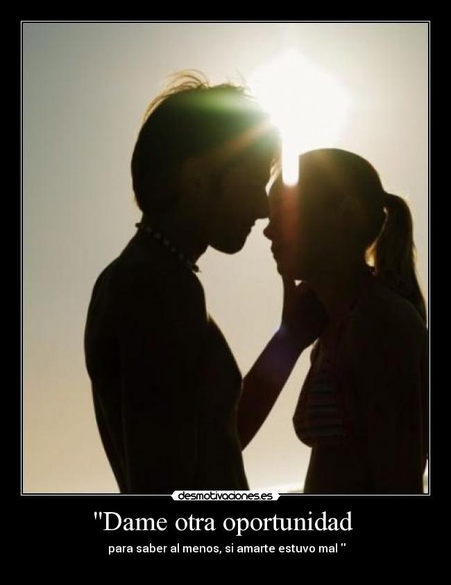 Dame otra oportunidad - para saber al menos, si amarte estuvo mal