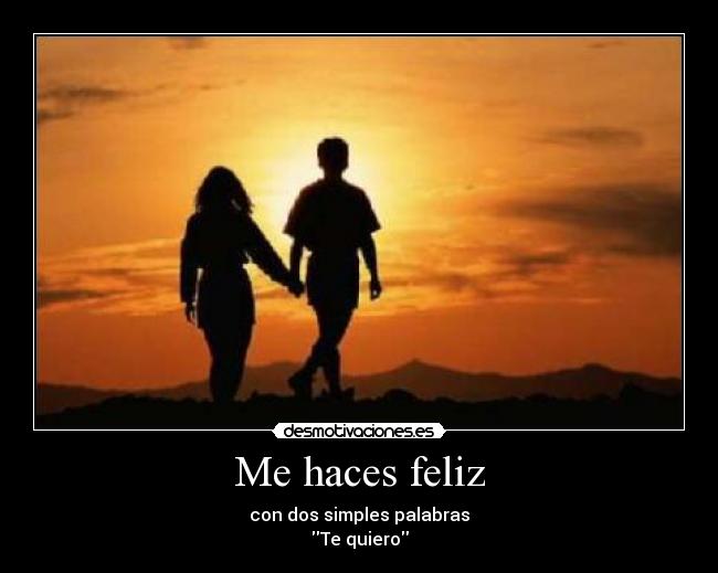 Me haces feliz - con dos simples palabras
Te quiero