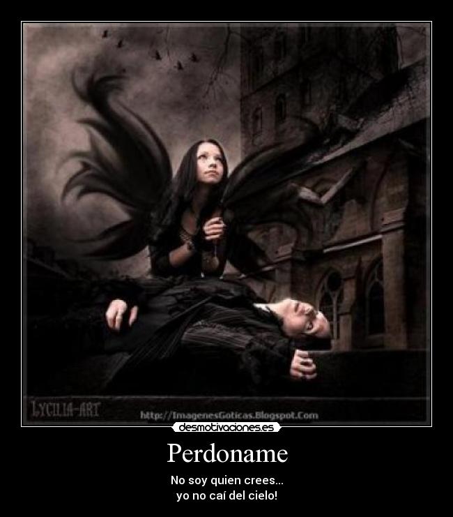 Perdoname - No soy quien crees...
yo no caí del cielo!