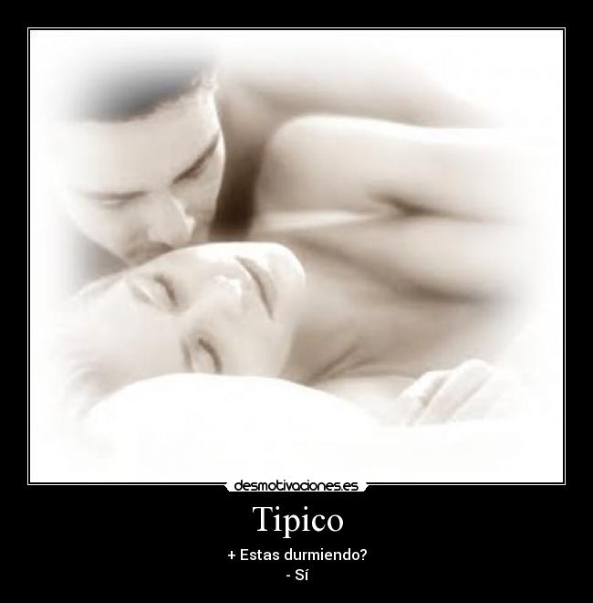 Tipico - + Estas durmiendo?
- Sí