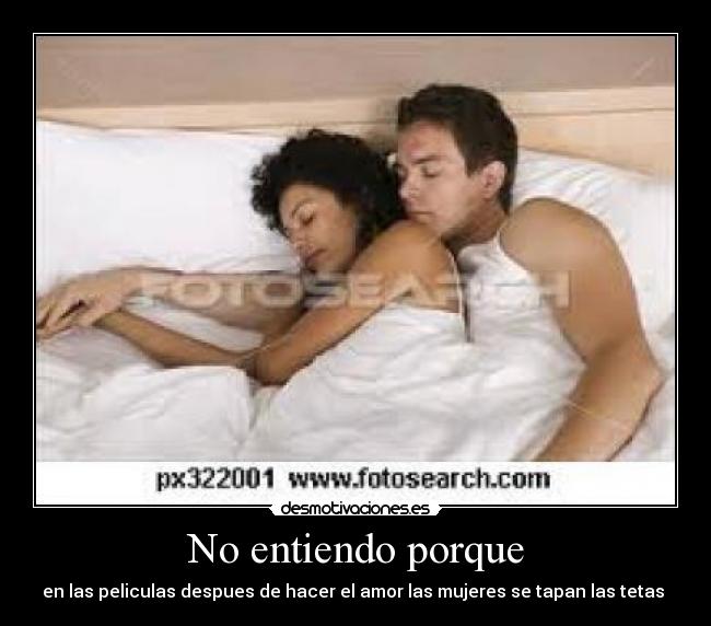 No entiendo porque - en las peliculas despues de hacer el amor las mujeres se tapan las tetas
