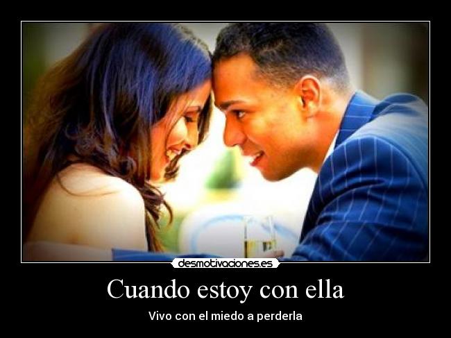 Cuando estoy con ella - Vivo con el miedo a perderla