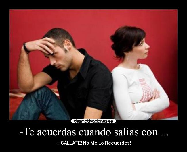 -Te acuerdas cuando salias con ... - 