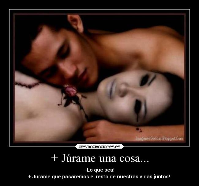 + Júrame una cosa... - 