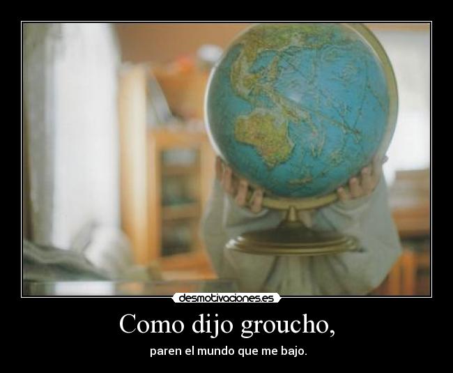Como dijo groucho, -