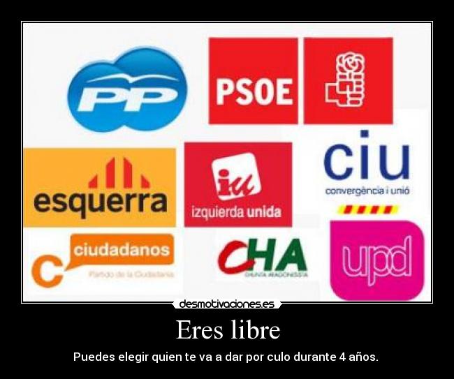 Eres libre - Puedes elegir quien te va a dar por culo durante 4 años.
