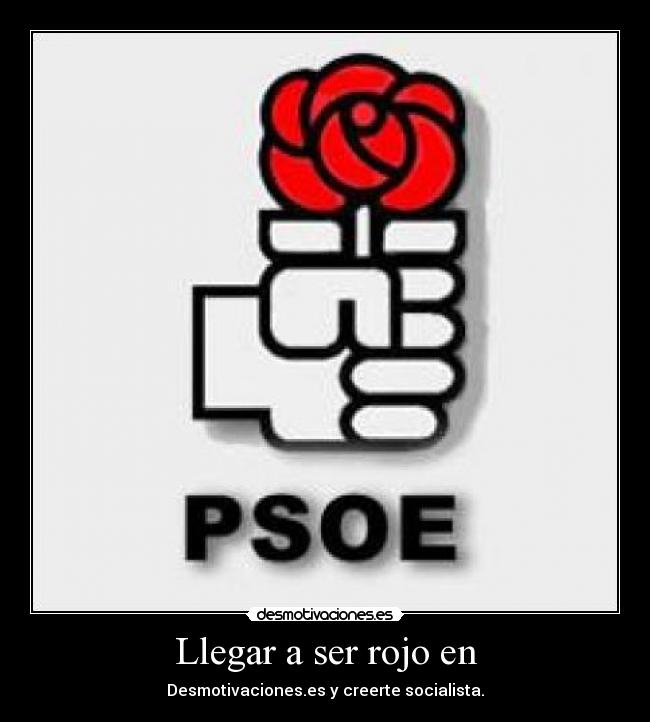 Llegar a ser rojo en - Desmotivaciones.es y creerte socialista.