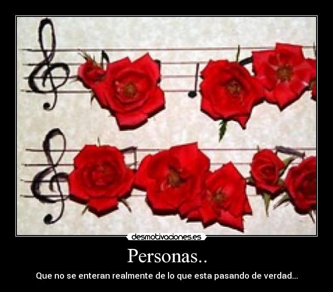 Personas.. - Que no se enteran realmente de lo que esta pasando de verdad...