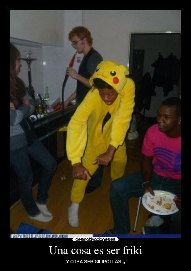 Una cosa es ser friki - Y OTRA SER GILIPOLLAS¡¡¡