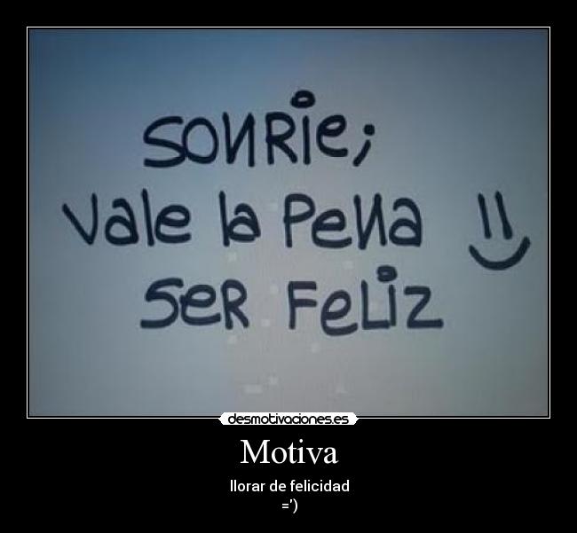 Motiva - llorar de felicidad
=)