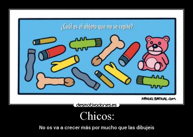 Chicos: - No os va a crecer más por mucho que las dibujeis
