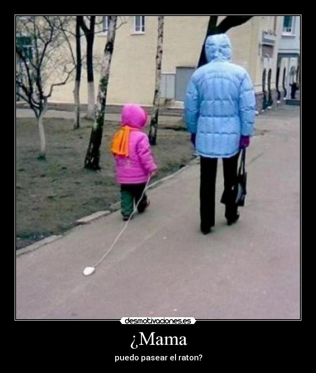 ¿Mama - puedo pasear el raton?