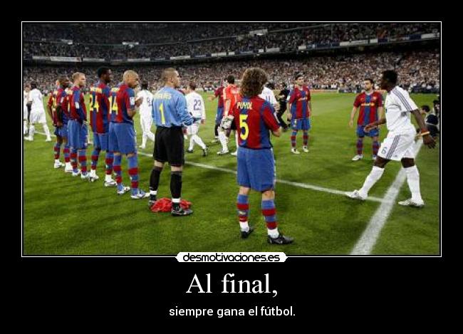 Al final, - siempre gana el fútbol.
