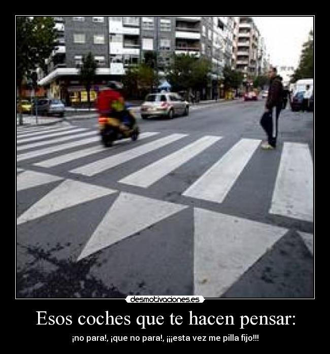 Esos coches que te hacen pensar: - ¡no para!, ¡que no para!, ¡¡¡esta vez me pilla fijo!!!