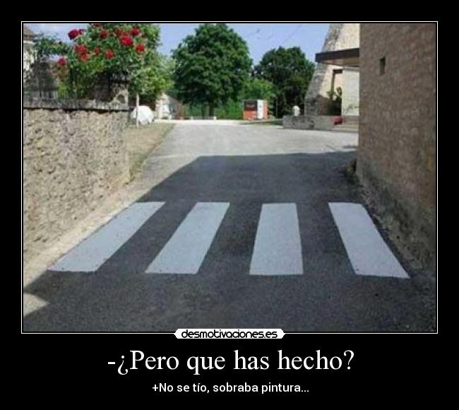 -¿Pero que has hecho? - +No se tío, sobraba pintura...