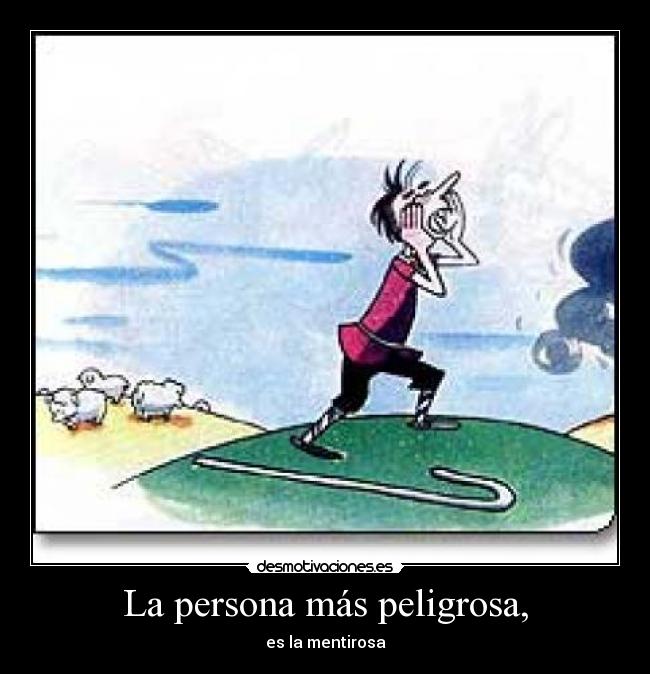 La persona más peligrosa, - es la mentirosa