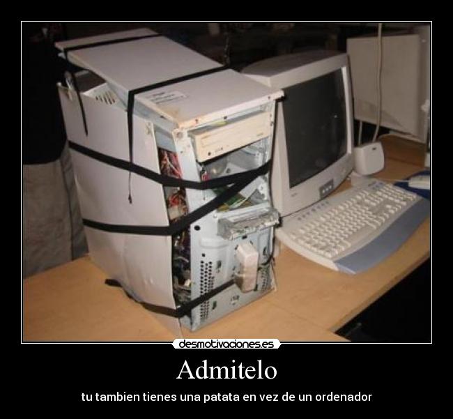 Admitelo - tu tambien tienes una patata en vez de un ordenador