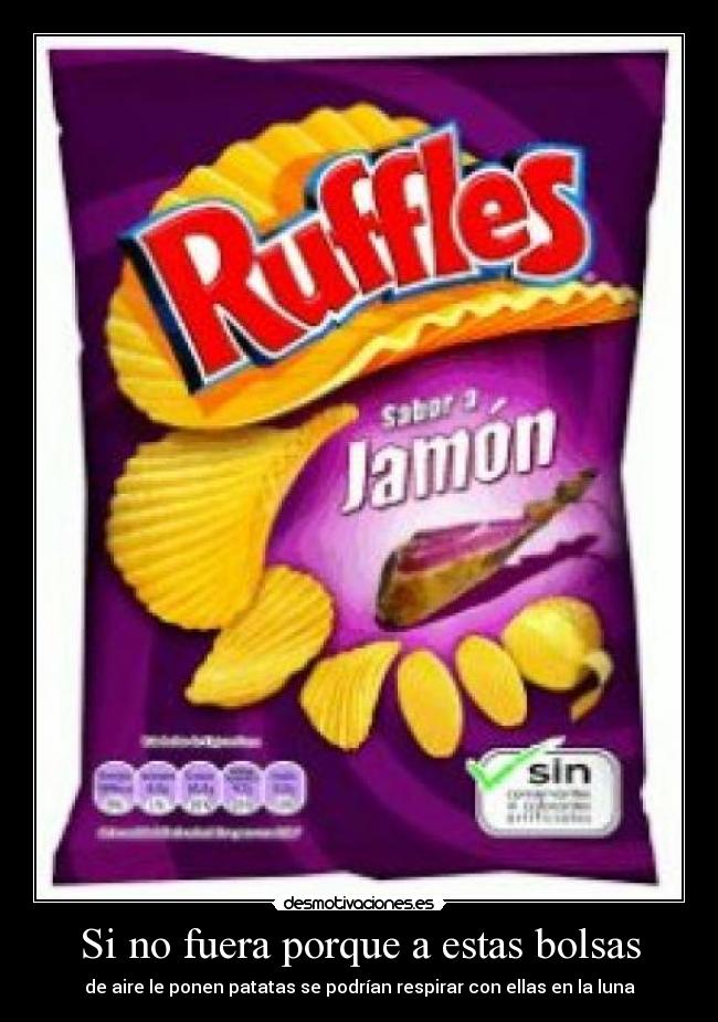 Si no fuera porque a estas bolsas - de aire le ponen patatas se podrían respirar con ellas en la luna