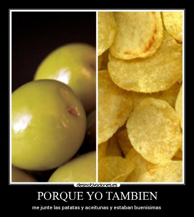PORQUE YO TAMBIEN - me junte las patatas y aceitunas y estaban buenisimas