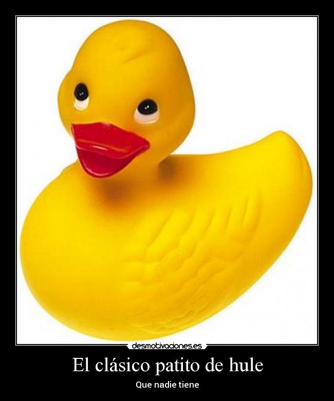 El clásico patito de hule - Que nadie tiene