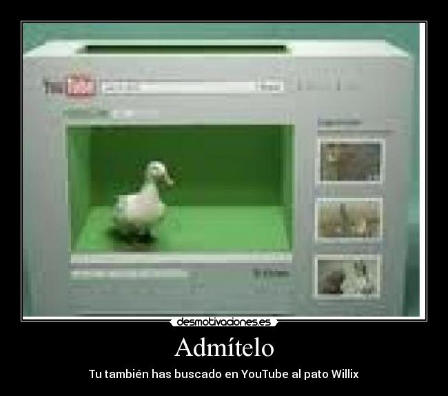 Admítelo - Tu también has buscado en YouTube al pato Willix