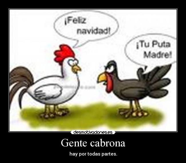 Gente cabrona - hay por todas partes.