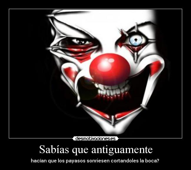 Sabías que antiguamente - hacían que los payasos sonriesen cortandoles la boca?