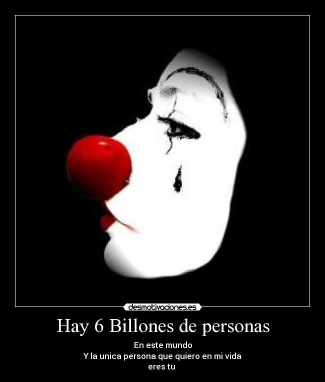 Hay 6 Billones de personas - En este mundo
Y la unica persona que quiero en mi vida
eres tu