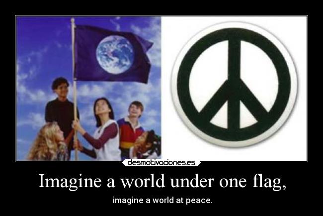 Imagine a world under one flag, - 