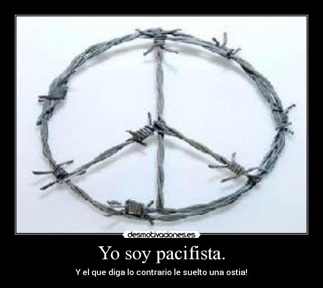 Yo soy pacifista. - 