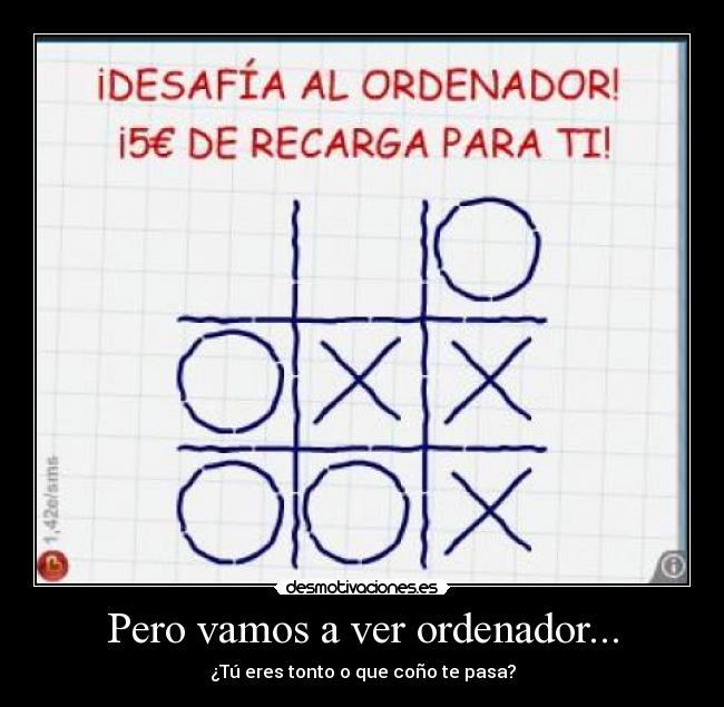 Pero vamos a ver ordenador... - ¿Tú eres tonto o que coño te pasa?