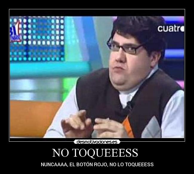 NO TOQUEEESS - NUNCAAAA, EL BOTÓN ROJO, NO LO TOQUEEESS