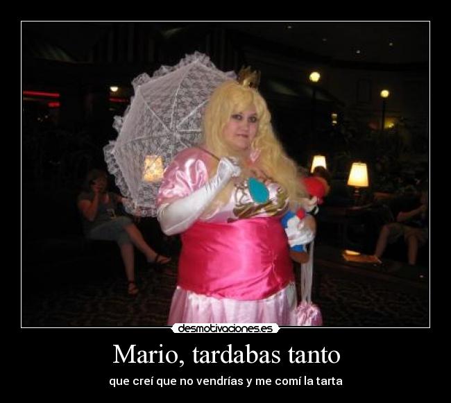 Mario, tardabas tanto - que creí que no vendrías y me comí la tarta