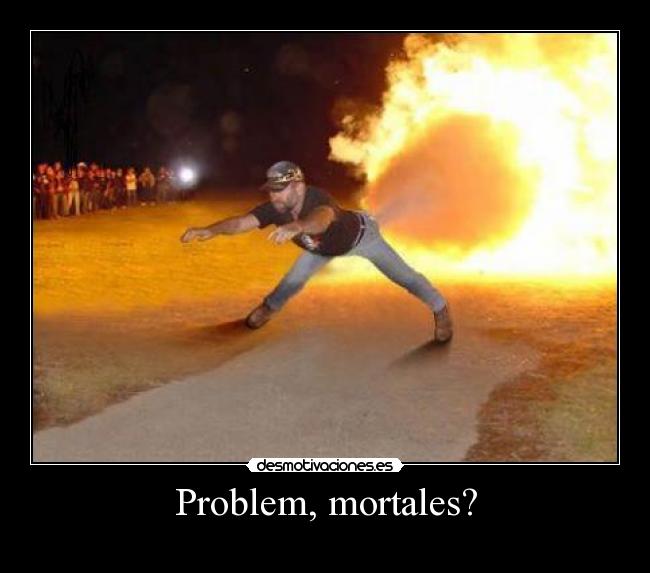 Problem, mortales? - 