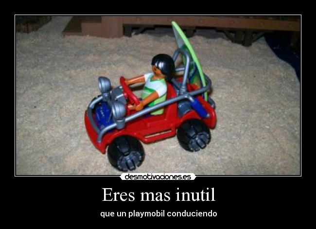 Eres mas inutil - que un playmobil conduciendo