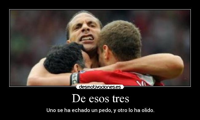 De esos tres - Uno se ha echado un pedo, y otro lo ha olido.