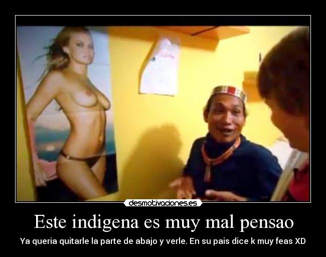 Este indigena es muy mal pensao -
