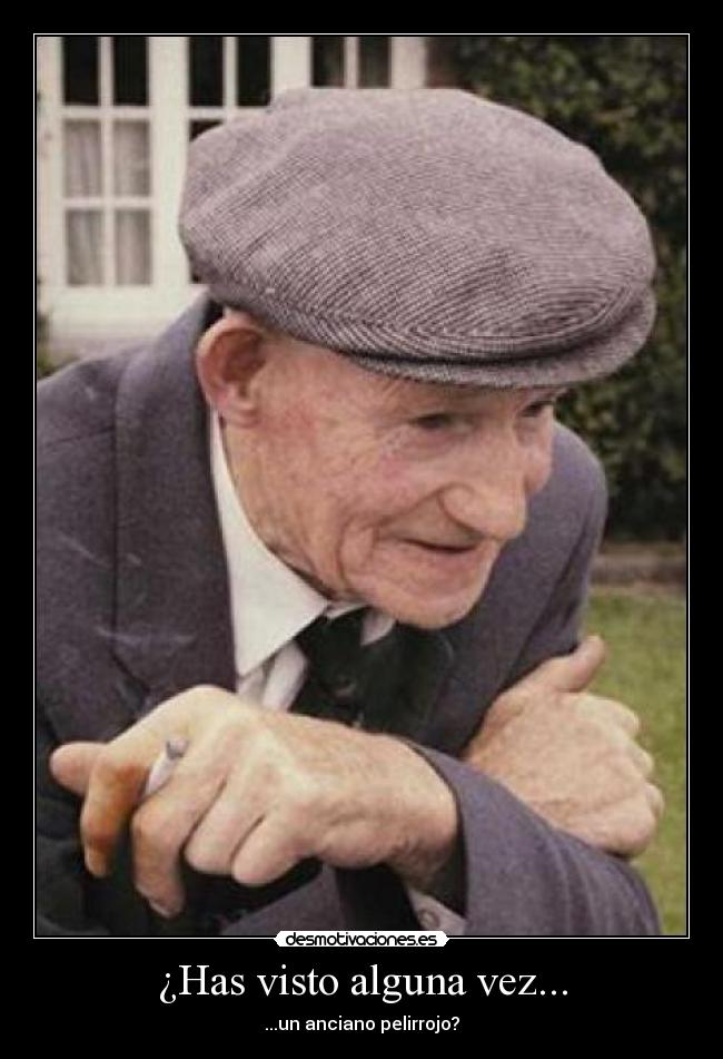 ¿Has visto alguna vez... - ...un anciano pelirrojo?