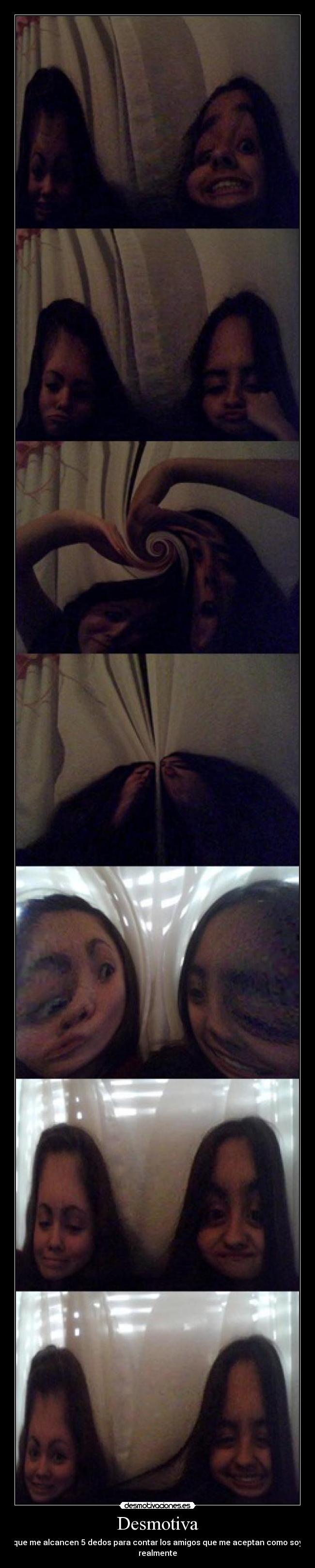Desmotiva - que me alcancen 5 dedos para contar los amigos que me aceptan como soy realmente