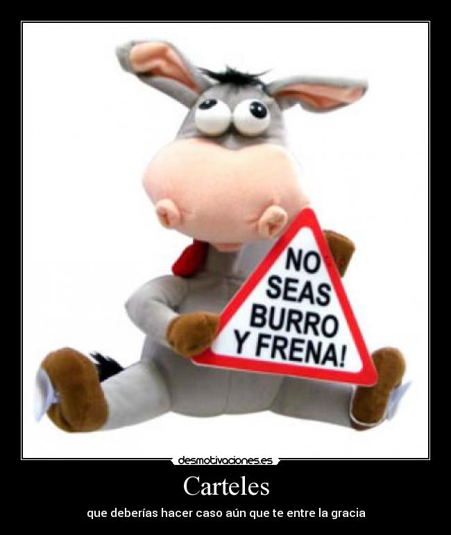 Carteles - que deberías hacer caso aún que te entre la gracia