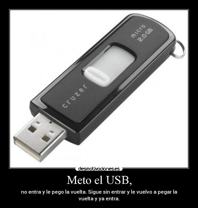 Meto el USB, - no entra y le pego la vuelta. Sigue sin entrar y le vuelvo a pegar la vuelta y ya entra.