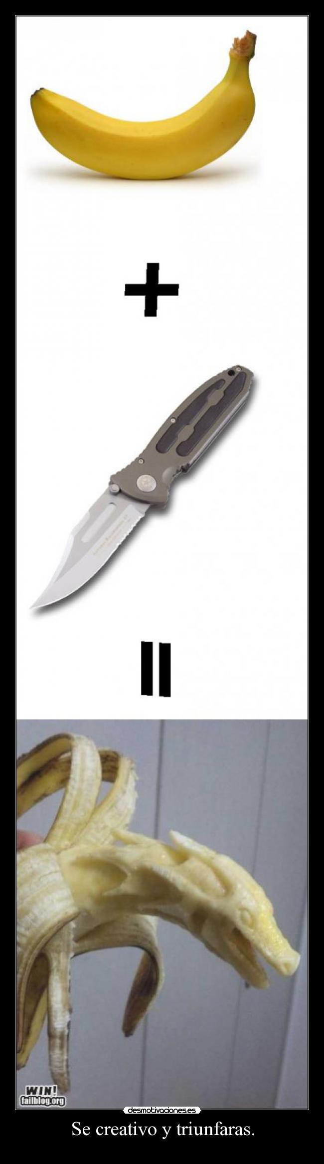 Se creativo y triunfaras. -