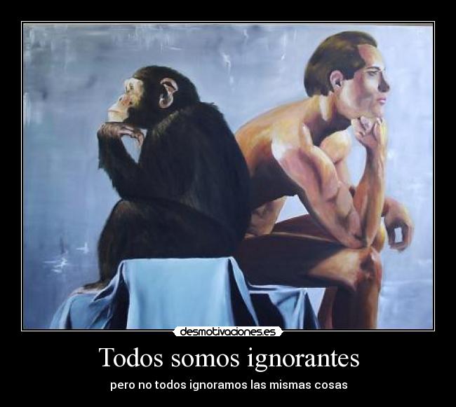 Todos somos ignorantes - pero no todos ignoramos las mismas cosas