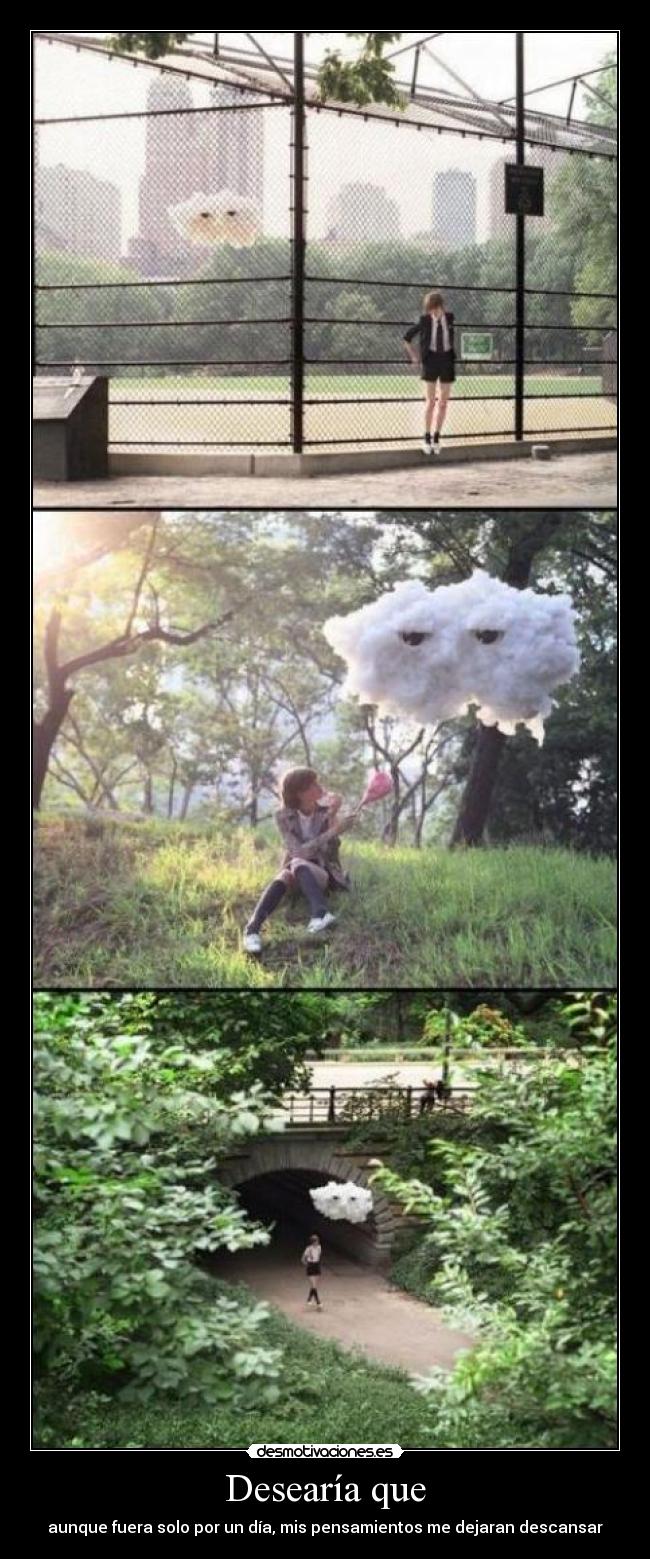 Desearía que - aunque fuera solo por un día, mis pensamientos me dejaran descansar