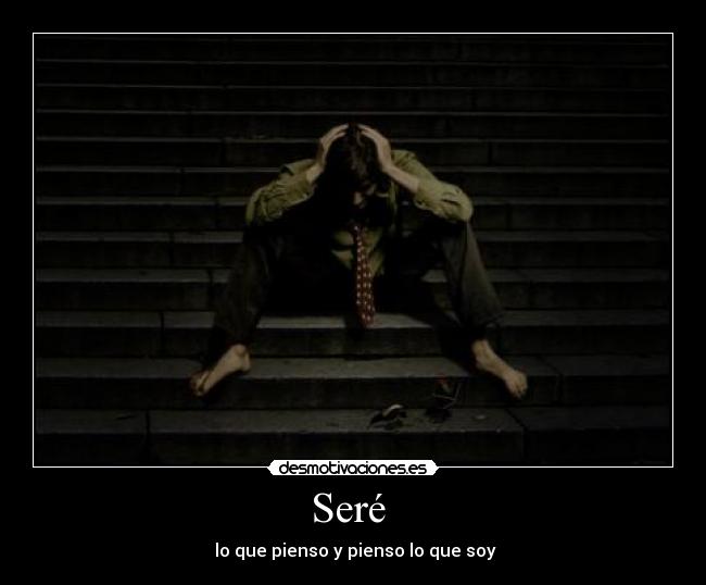 Seré - lo que pienso y pienso lo que soy