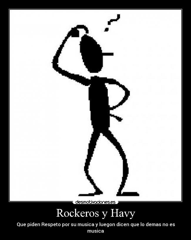 Rockeros y Havy - Que piden Respeto por su musica y luegon dicen que lo demas no es musica