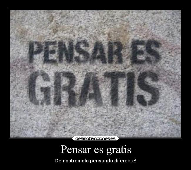 Pensar es gratis - Demostremolo pensando diferente!