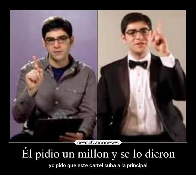 Él pidio un millon y se lo dieron - yo pido que este cartel suba a la principal